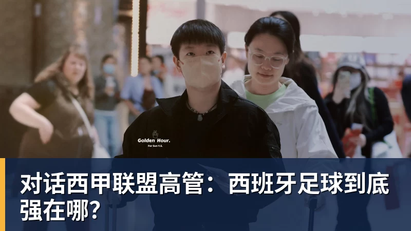 九游体育对话西甲联盟高管：西班牙足球到底强在哪？