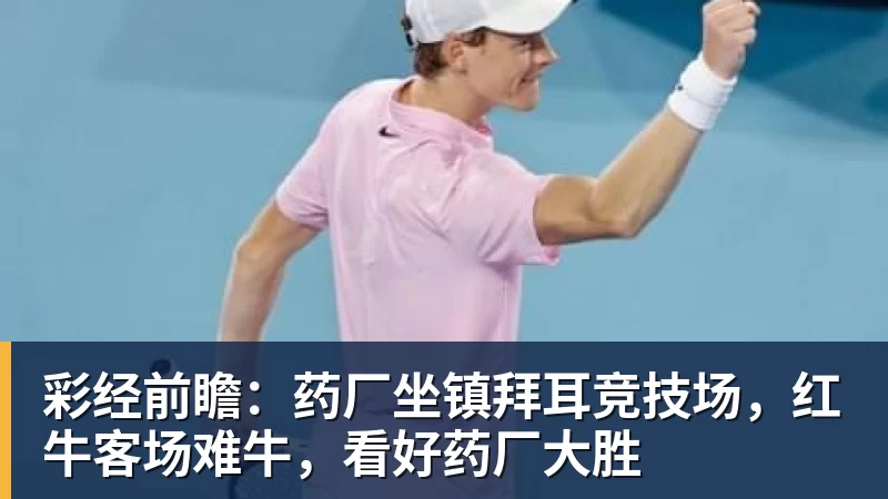 九游体育彩经前瞻：药厂坐镇拜耳竞技场，红牛客场难牛，看好药厂大胜