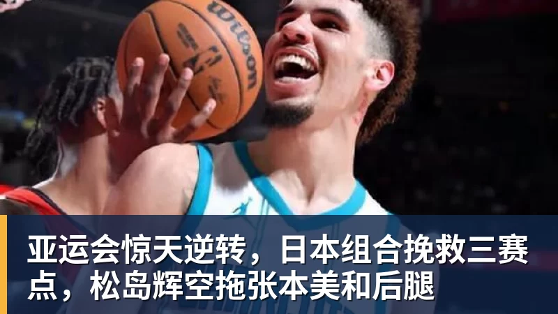 九游体育亚运会惊天逆转，日本组合挽救三赛点，松岛辉空拖张本美和后腿