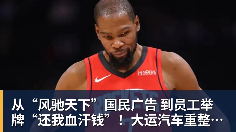 九游体育从“风驰天下”国民广告 到员工举牌“还我血汗钱”！大运汽车重整获批